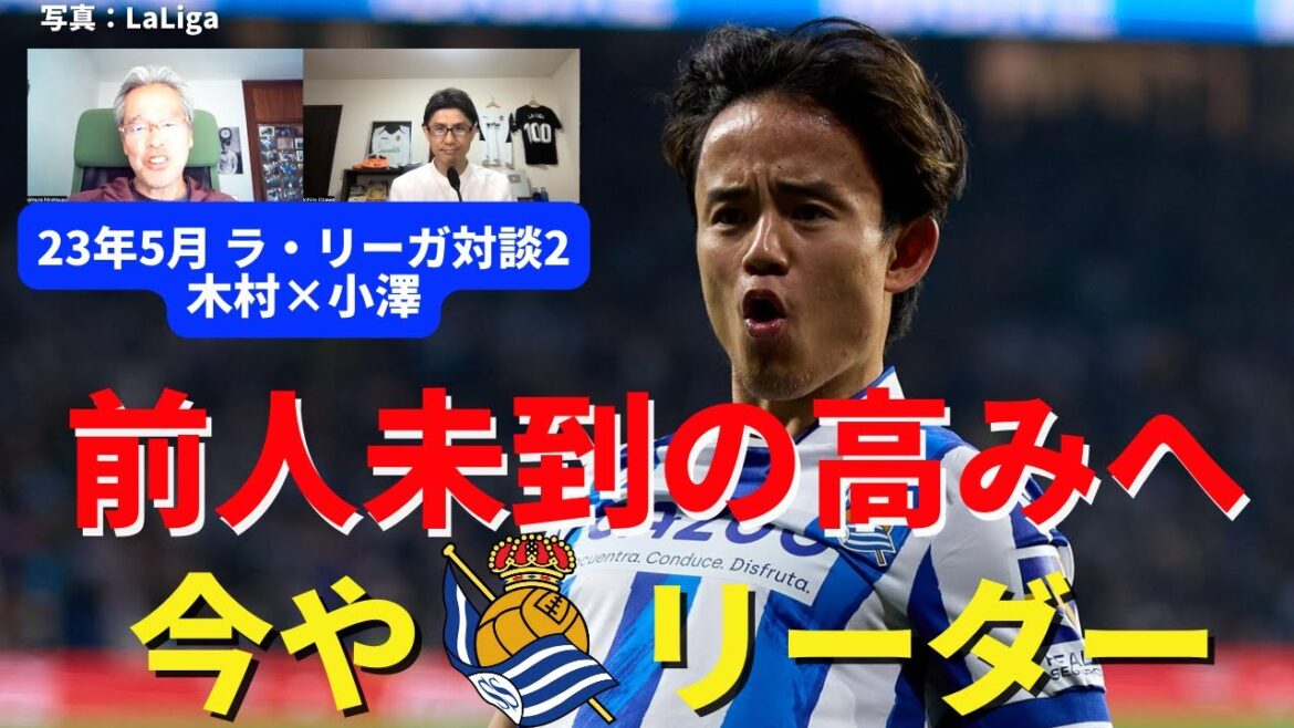 凄みを増す久保建英。今やCLソシエダの顔・リーダーに。日本人が誰も到達していない前人未到の高みへ|23年5月 ラ・リーガ対談2 木村浩嗣×小澤一郎
