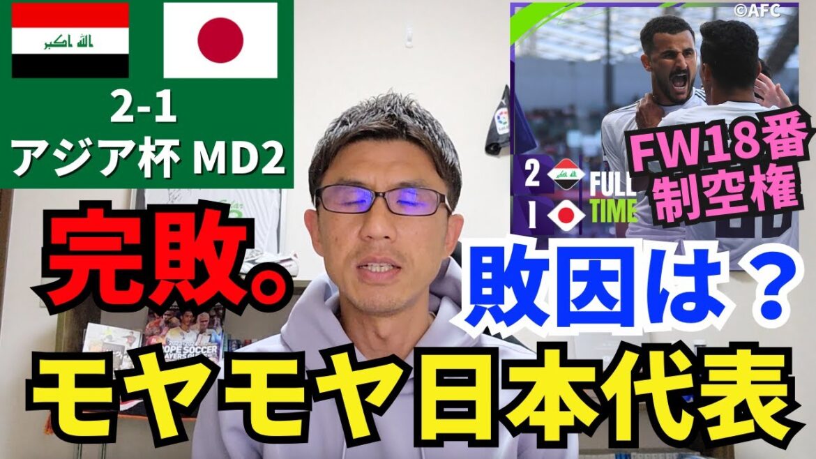 完敗。久々のモヤモヤ日本代表、敗因は?FW18番の制空権。森保監督の設定と人選ミス。|アジアカップ 第2節 イラク vs 日本 レビュー
