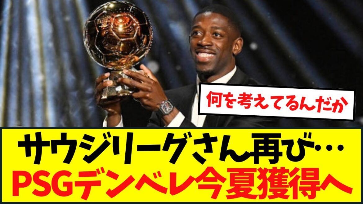 サウジリーグさん再び…PSGデンべレ今夏獲得へ