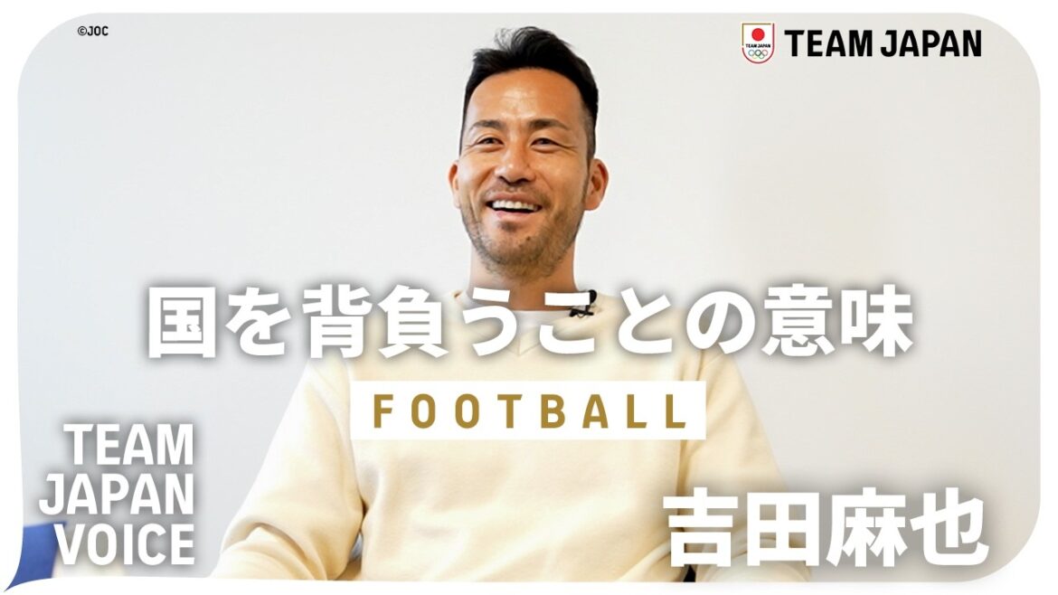 【サッカー・吉田麻也】オリンピック3度出場のレジェンドが語る、国を背負うことの意味｜TEAM JAPAN VOICE