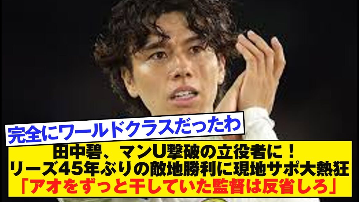 田中碧、マンU撃破の立役者に! リーズ45年ぶりの敵地勝利に現地サポ大熱狂「アオをずっと干していた監督は反省しろ」 田中碧、マンU撃破の立役者に! リーズ45年ぶりの敵地勝利に現地サポ大熱狂「アオをずっと干していた監督は反省しろ」