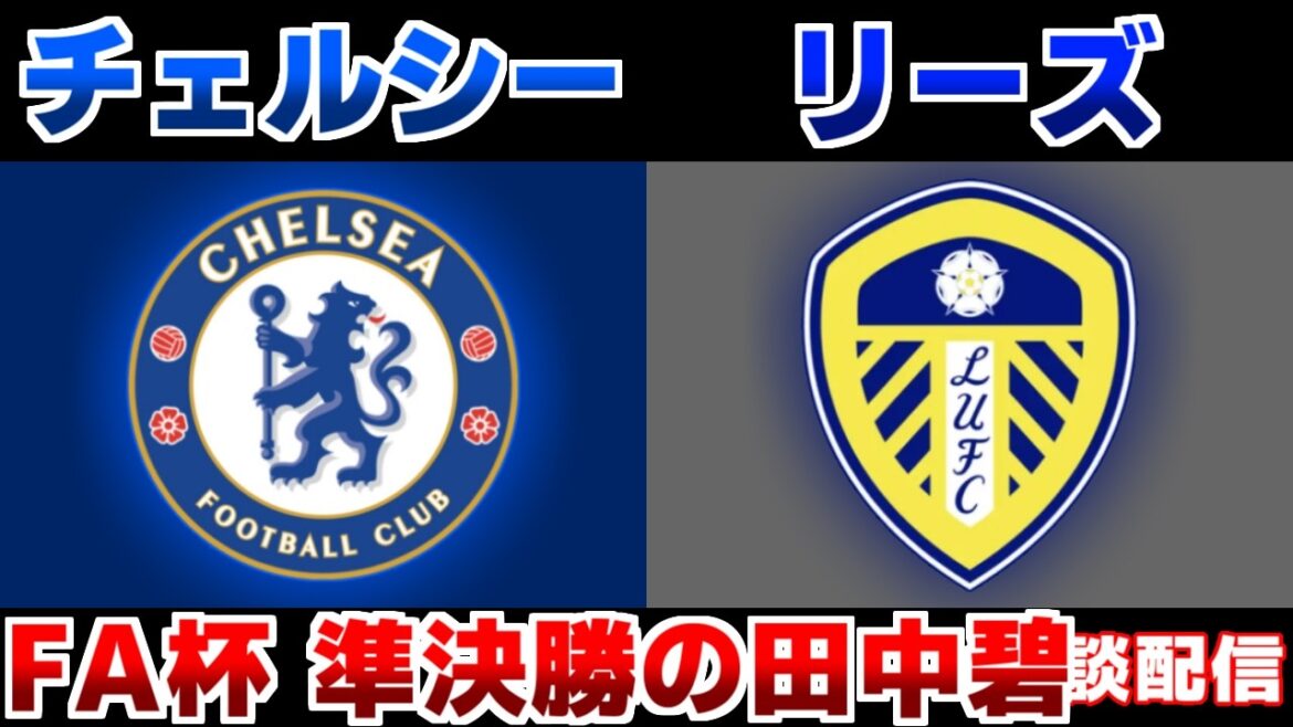 【田中碧スタメン!! FA杯準決勝】チェルシーvsリーズ｜サッカー日本代表/プレミアリーグ/FA杯