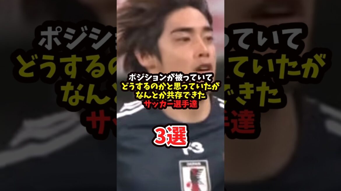 ポジションが被っていてどうするのかと思っていたがなんとか共存できたサッカー選手達3選