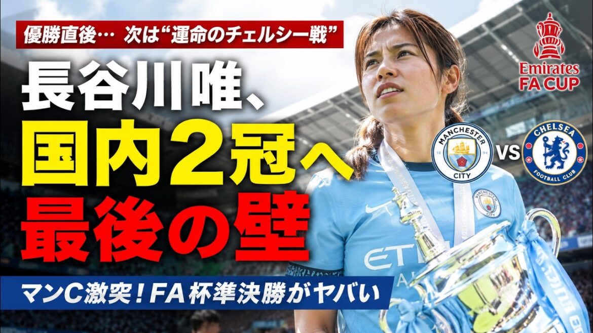 【本編】長谷川唯が国内2冠へ！優勝直後のマンC、チェルシーとの超重要FA杯準決勝へ