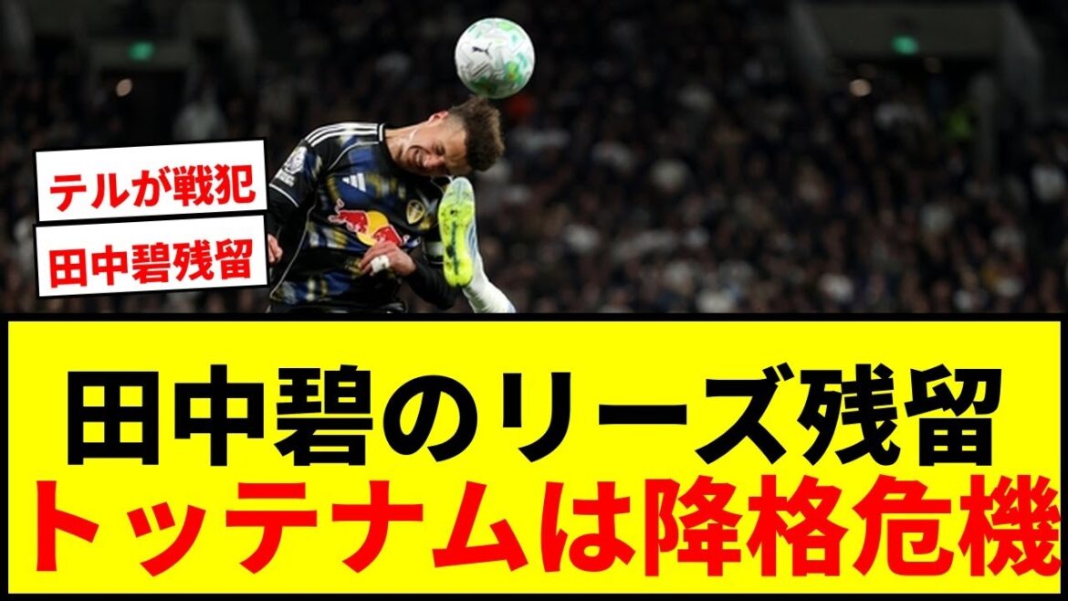 【速報】田中碧スタメンのリーズ残留確定！トッテナムは降格圏までわずか2P差で残り2試合へ…