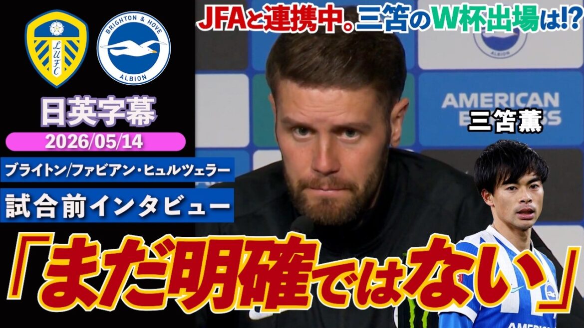 【信じて待つのみ】三笘薫のW杯出場はどうなる...JFAと連携も状況は不透明「まだはっきりしていない」｜リーズ VS ブライトン｜ヒュルツェラー試合前インタビュー｜日英字幕｜2026年5月14日