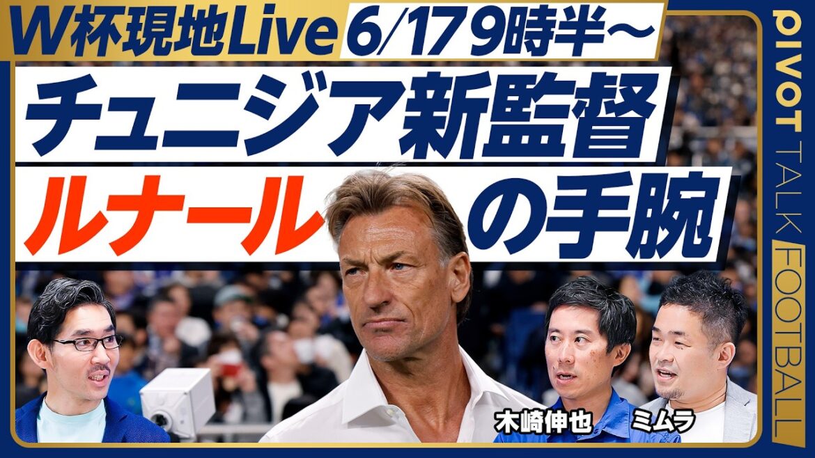 <6/17(水) 9時30分 現地から生配信>チュニジア監督”ルナール”の手腕とは【木崎伸也×ミムラユウスケ】 <6/17(水) 9時30分 現地から生配信>チュニジア監督”ルナール”の手腕とは【木崎伸也×ミムラユウスケ】