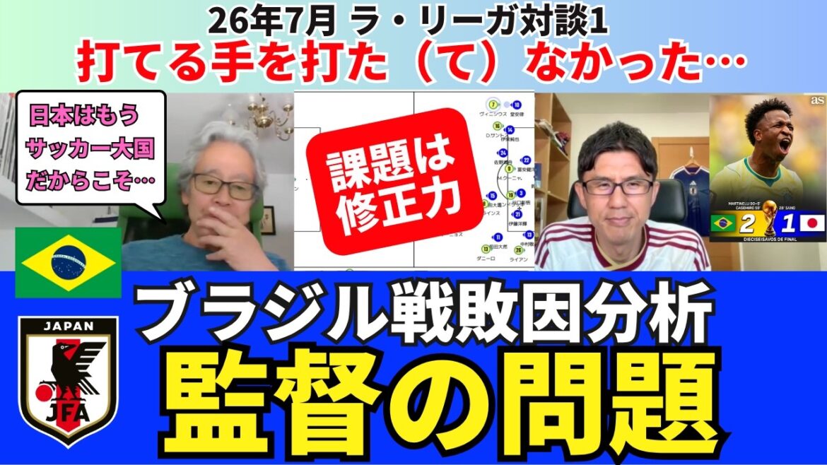 ブラジル戦敗因分析。日本代表の大会総括と課題。打てる手を打た(て)なかった修正力のなさ。日本はすでにサッカー大国。だからこそ監督の問題は大きい。|26年7月 ラ・リーガ対談1 木村浩嗣×小澤一郎 ブラジル戦敗因分析。日本代表の大会総括と課題。打てる手を打た(て)なかった修正力のなさ。日本はすでにサッカー大国。だからこそ監督の問題は大きい。|26年7月 ラ・リーガ対談1 木村浩嗣×小澤一郎