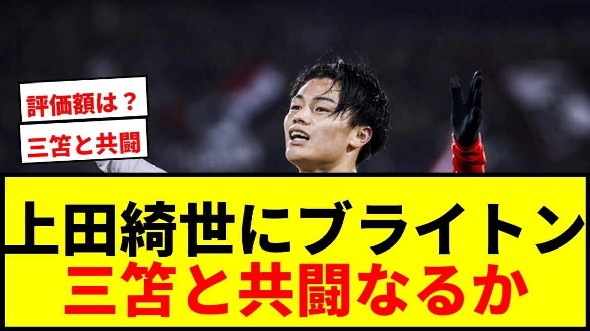 【速報】上田綺世、三笘薫所属ブライトンが獲得へ本格始動か…フェイエノールトの評価額は? 【速報】上田綺世、三笘薫所属ブライトンが獲得へ本格始動か…フェイエノールトの評価額は?