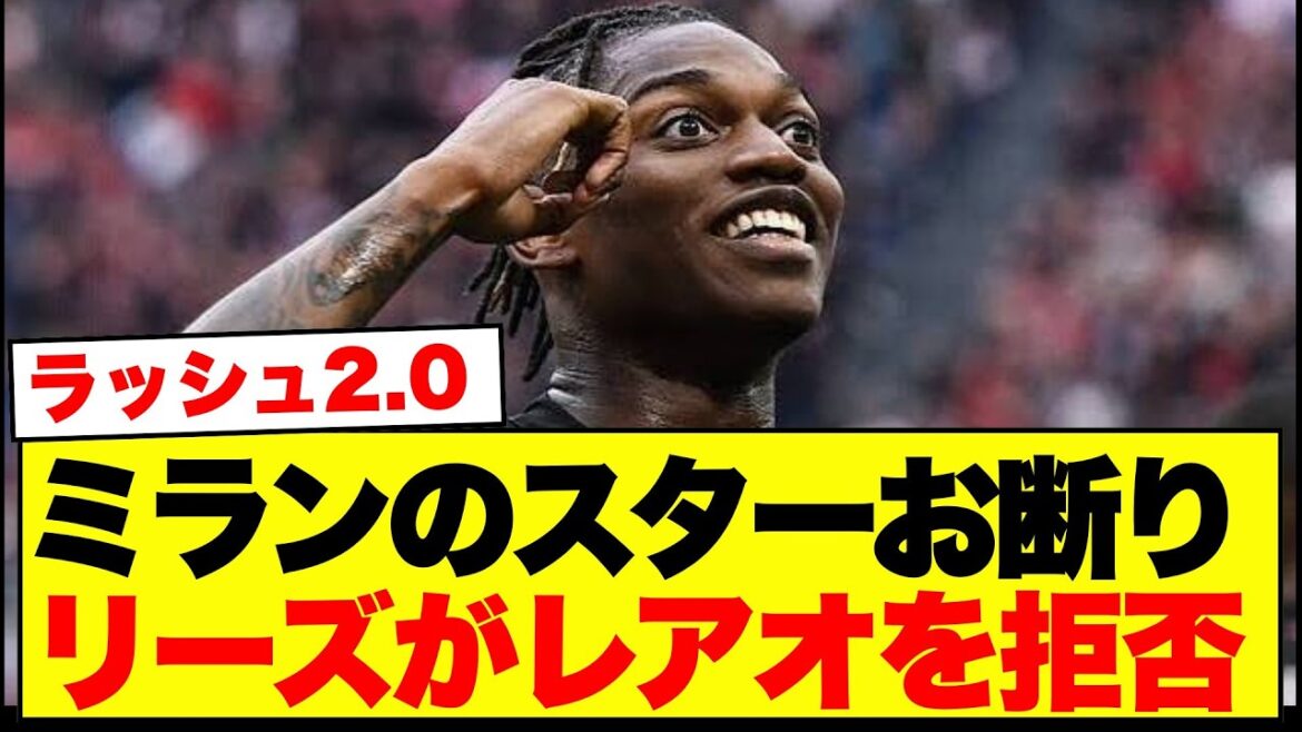 ミランのスターお断り、リーズがレアオを拒否